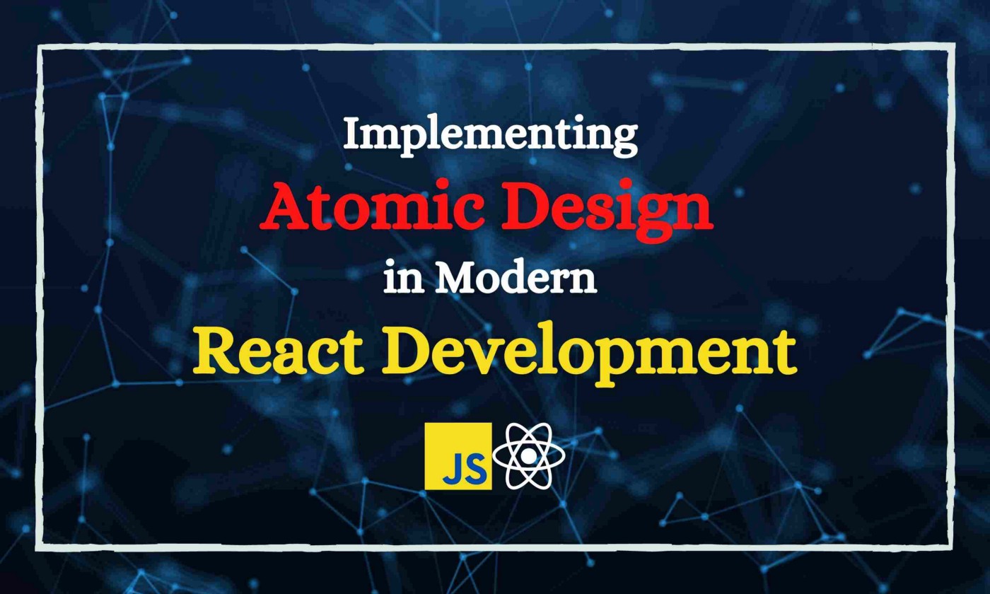 Implementing Atomic Design in Modern React Development